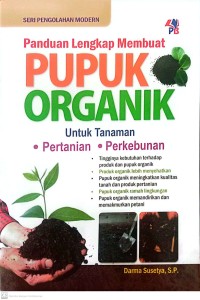 Image of Seri Pengolahan Modern : Panduan Lengkap Membuat Pupuk Organik Untuk Tanaman Pertanian dan Perkebunan