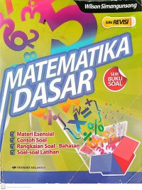 Image of Matematika Dasar : Materi Esensial, Contoh Soal, Rangkaian Soal-Bahasan dan Soal-Soal Latihan