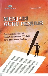 Image of Menjadi Guru Penulis : Selangkah Demi Selangkah Dalam Menulis Laporan PTK, Modul, Karya Ilmiah Populer dan Buku