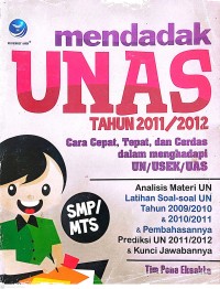 Image of Mendadak UNAS Tahun 2011/2012 : Cara Cepat, Tepat dan Cerdas dalam Menghadapi UN/USEK/UAS : Analisis Materi UN, Latihan Soal-Soal UN Tahun 2009/2010,2011 dan Pembahasanya Prediksi UN 2011/2012 dan Kunci Jawabannya