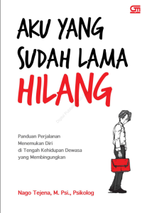 Image of Aku Yang Sudah Lama Hilang : Panduan Perjalanan Menemukan Diri di Tengah Kehidupan Dewasa Yang Membingunggkan