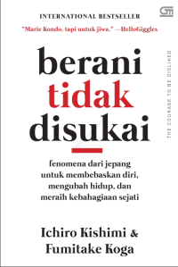 Image of Berani Tidak Disukai : Fenomena Dari Jepang Untuk Membebaskan Diri, Mengubah Hidup dan Meraih Kebahagian Sejati
